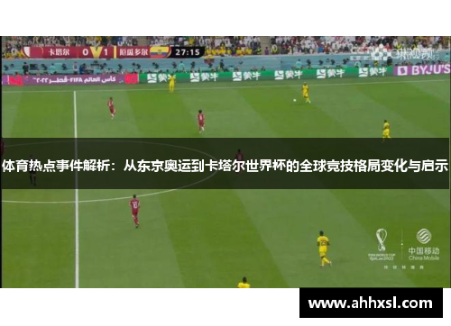 体育热点事件解析：从东京奥运到卡塔尔世界杯的全球竞技格局变化与启示
