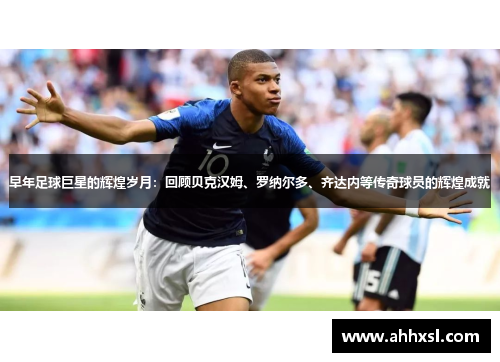 早年足球巨星的辉煌岁月：回顾贝克汉姆、罗纳尔多、齐达内等传奇球员的辉煌成就