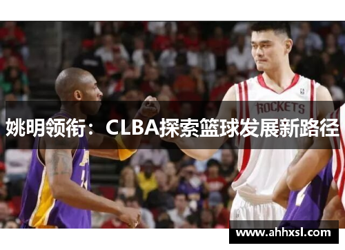 姚明领衔：CLBA探索篮球发展新路径