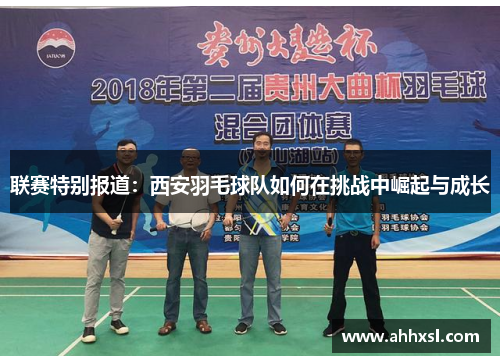 联赛特别报道：西安羽毛球队如何在挑战中崛起与成长