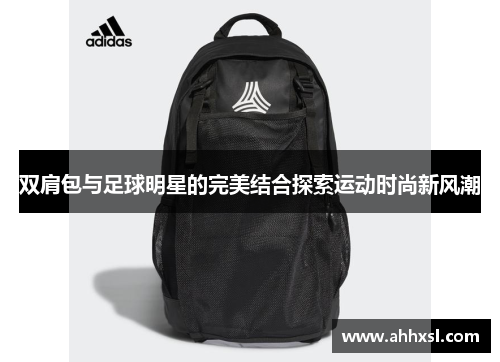 双肩包与足球明星的完美结合探索运动时尚新风潮