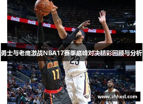 勇士与老鹰激战NBA17赛季巅峰对决精彩回顾与分析